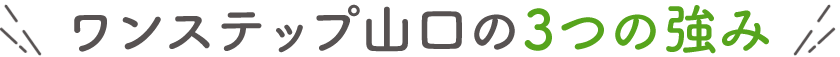 ワンステップ山口の3つの強み